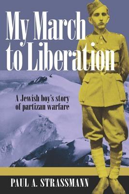 My March to Liberation: A Jewish Boy's Story of Partizan Warfare by Strassmann, Paul A.