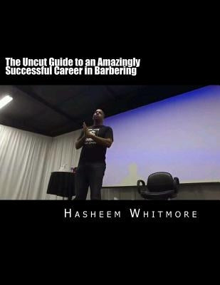 The Uncut Guide to an Amazingly Successful Career in Barbering by Whitmore, Hasheem