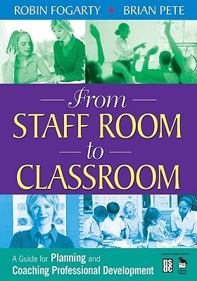 From Staff Room to Classroom: A Guide for Planning and Coaching Professional Development by Fogarty, Robin J.