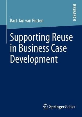 Supporting Reuse in Business Case Development by Van Putten, Bart-Jan