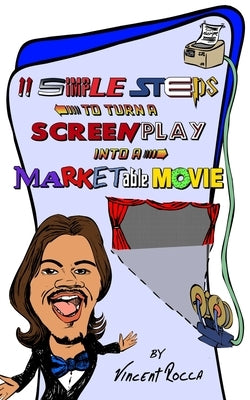 11 Simple Steps to turn a Screenplay into a Marketable Movie: or, How I got a $10k movie to gross $1 Million through Warner Bros. by Rocca, Vincent