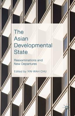 The Asian Developmental State: Reexaminations and New Departures by Chu, Yin-Wah