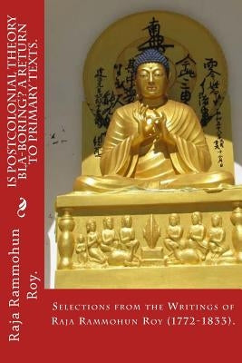 Is postcolonial theory bla-boring? A return to primary texts.: Selections from the writings of Raja Rammohun Roy (1772-1833). by A. Feminist Research Center, Open Window