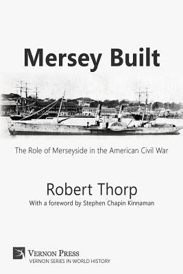 Mersey Built: The Role of Merseyside in the American Civil War (Paperback, B&W Edition) by Thorp, Robert