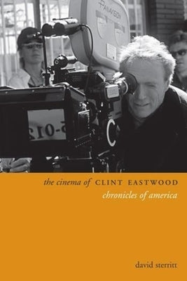 The Cinema of Clint Eastwood: Chronicles of America by Sterritt, David