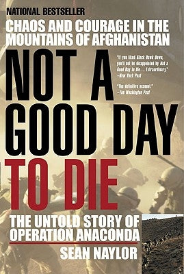 Not a Good Day to Die: The Untold Story of Operation Anaconda by Naylor, Sean