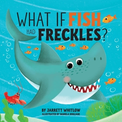 What if Fish had Freckles? by Whitlow, Jarrett