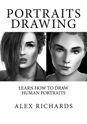 Portraits Drawing: Learn How to Draw Human Portraits by Richards, Alex