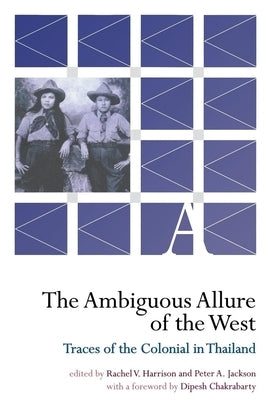 The Ambiguous Allure of the West: Traces of the Colonial in Thailand by Harrison, Rachel V.