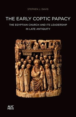 The Early Coptic Papacy: The Egyptian Church and Its Leadership in Late Antiquity by Davis, Stephen J.