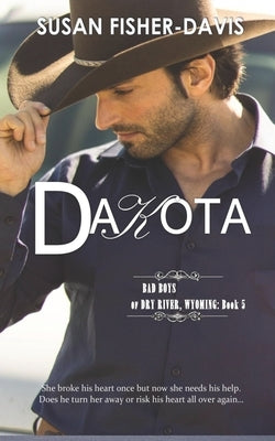 Dakota Bad Boys of Dry River, Wyoming Book 5 by Fisher-Davis, Susan