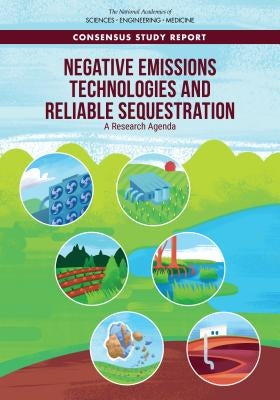 Negative Emissions Technologies and Reliable Sequestration: A Research Agenda by National Academies of Sciences Engineeri