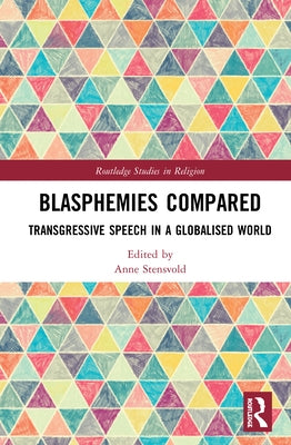 Blasphemies Compared: Transgressive Speech in a Globalised World by Stensvold, Anne
