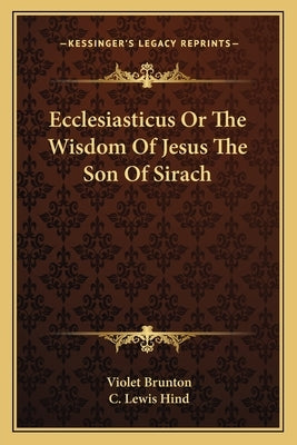 Ecclesiasticus or the Wisdom of Jesus the Son of Sirach by Brunton, Violet