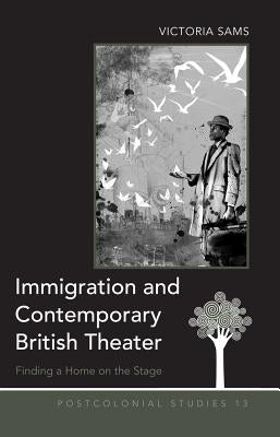 Immigration and Contemporary British Theater; Finding a Home on the Stage by Zamora, Maria C.