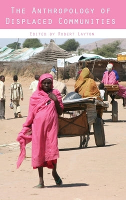 The Anthropology of Displaced Communities by Layton, Robert