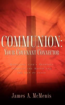 Communion: Your Covenant Connector by McMenis, James A.
