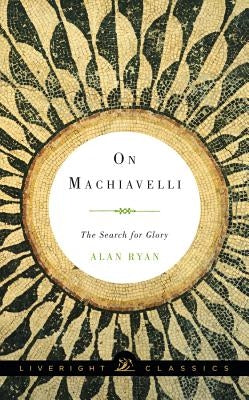 On Machiavelli: The Search for Glory by Ryan, Alan