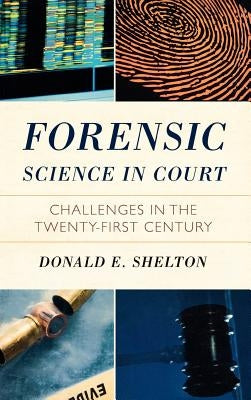 Forensic Science in Court: Challenges in the Twenty First Century by Hon Shelton, Donald