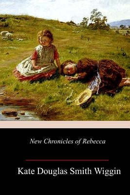 New Chronicles of Rebecca by Wiggin, Kate Douglas Smith