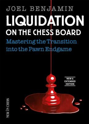 Liquidation on the Chess Board New & Extended: Mastering the Transition Into the Pawn Endgame by Benjamin, Joel