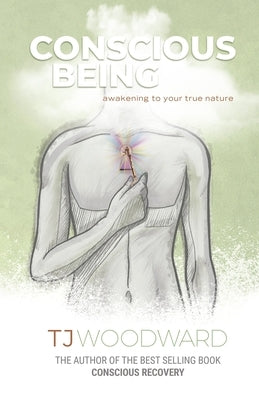 Conscious Being: Awakening to your True Nature by Woodward, Tj