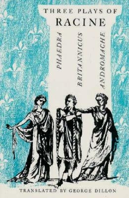 Three Plays of Racine: Phaedra, Andromache, and Britannicus by Racine, Jean Baptiste