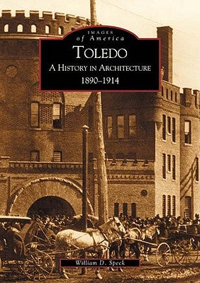 Toledo: A History in Architecture, 1890-1914 by Speck, William D.