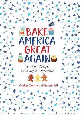 Bake America Great Again by Hall, Kirsten