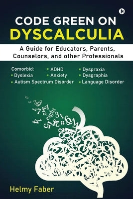 Code Green on Dyscalculia: A Guide for Educators, Parents, Counselors, and other Professionals by Helmy Faber