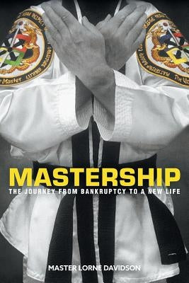 Mastership: The Journey From Bankruptcy to a New Life by Davidson, Master Lorne