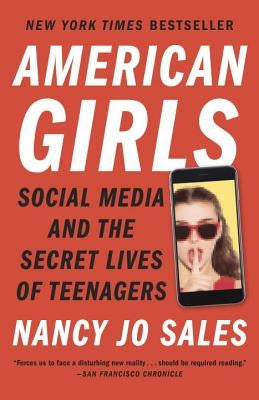 American Girls: Social Media and the Secret Lives of Teenagers by Sales, Nancy Jo