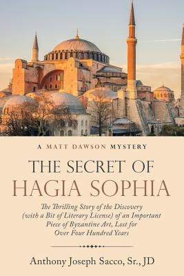 The Secret of Hagia Sophia: The Thrilling Story of the Discovery (With a Bit of Literary License) of an Important Piece of Byzantine Art, Lost for by Sacco, Jd, Sr.