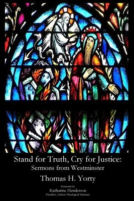 Stand for Truth, Cry for Justice: Sermons from Westminster by Yorty, Thomas H.