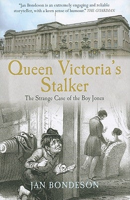 Queen Victoria's Stalker: The Strange Case of the Boy Jones by Bondeson, Jan