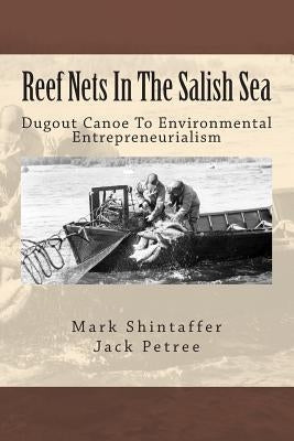 Reef Nets In The Salish Sea: Dugout Canoe To Environmental Entrepreneurialism by Petree, Jack