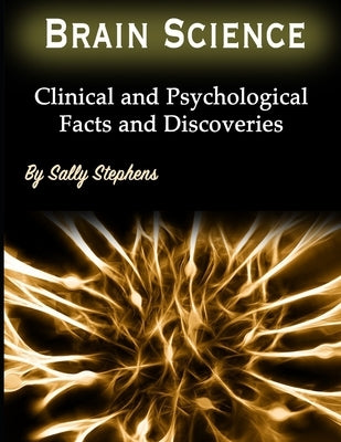 Brain Science: Clinical and Psychological Facts and Discoveries by Stephens, Sally