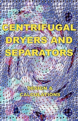 Centrifugal Dryers and Separators - Design & Calculations (Chemical Engineering Series) by Alliott, Eustace A.