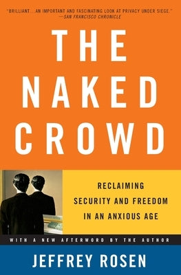 The Naked Crowd: Reclaiming Security and Freedom in an Anxious Age by Rosen, Jeffrey
