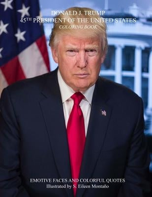 DONALD J. TRUMP 45TH PRESIDENT OF THE UNITED STATES Coloring Book by Montano, S. Eileen