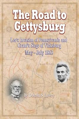 The Road to Gettysburg: Lee's Invasion of Pennsylvania and Grant's Siege of Vicksburg, May-July 1863 by Lowry, Donald S.