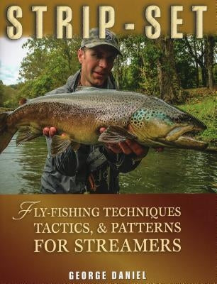 Strip-Set: Fly-Fishing Techniques, Tactics, & Patterns for Streamers by Daniel, George