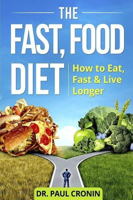 The Fast, Food Diet: How to Eat, Fast and Live Longer by Cronin, Paul