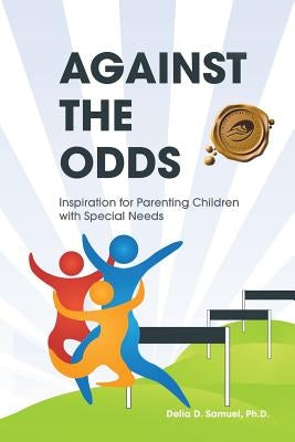 Against the Odds: Inspiration for Parenting Children with Special Needs by Samuel, Delia D.