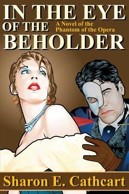 In The Eye of The Beholder: A Novel of the Phantom of the Opera by Courtney, James