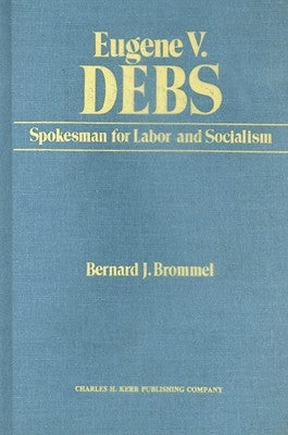 Eugene V. Debs: Spokesman for Labor and Socialism by Brommel, Bernard J.