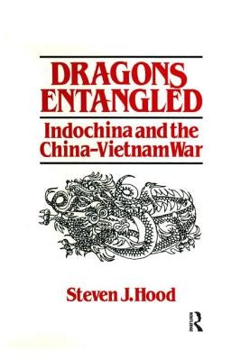 Dragons Entangled: Indochina and the China-Vietnam War by Hood, Steven J.