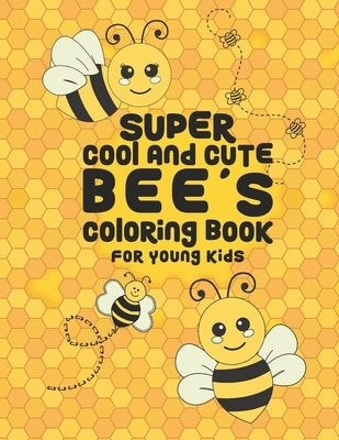 Super Cool And Cute Bee's Coloring Book For Young Kids: 25 Fun Designs For Boys And Girls - Perfect For Young Children Preschool Elementary Toddlers by Kicks, Giggles and