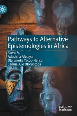 Pathways to Alternative Epistemologies in Africa by Afolayan, Adeshina