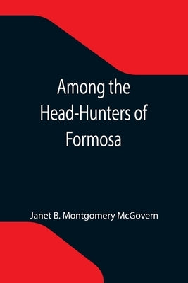 Among the Head-Hunters of Formosa by B. Montgomery McGovern, Janet